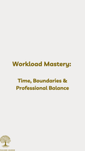 Workload Mastery Time, Boundaries & Professional Balance